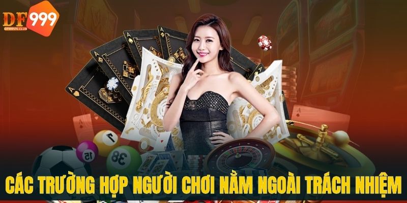 Các trường hợp người chơi nằm ngoài trách nhiệm giải quyết