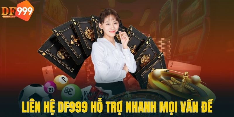 Liên hệ DF999 hỗ trợ nhanh mọi vấn đề